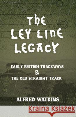 The Ley Line Legacy: Watkins' Early British Trackways and The Old Straight Track Alfred Watkins 9781528724593 Wyrd Books