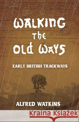 Walking the Old Ways: Alfred Watkins' Early British Trackways Alfred Watkins 9781528724616 Wyrd Books