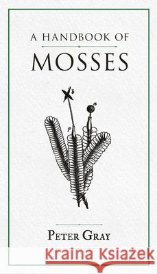 A Handbook of Mosses Peter Gray 9781528724692 Thousand Fields