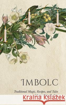 Imbolc: Traditional Magic, Recipes, and Tales of Saint Brigid's Day Wyrd Books                               Lizzie Stoddart 9781528724753 Wyrd Books
