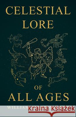 Celestial Lore of All Ages: A Collection of Myths and Legends Concerning the Sun and Stars William Tyler Olcott 9781528724883 Wyrd Books