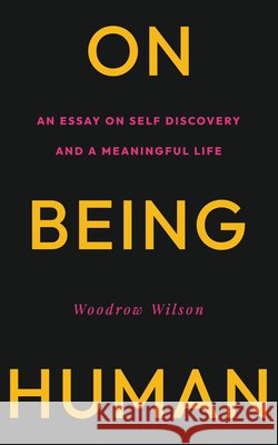 On Being Human: An Essay on Self Discovery and a Meaningful Life Woodrow Wilson 9781528726504 Read & Co. Great Essays