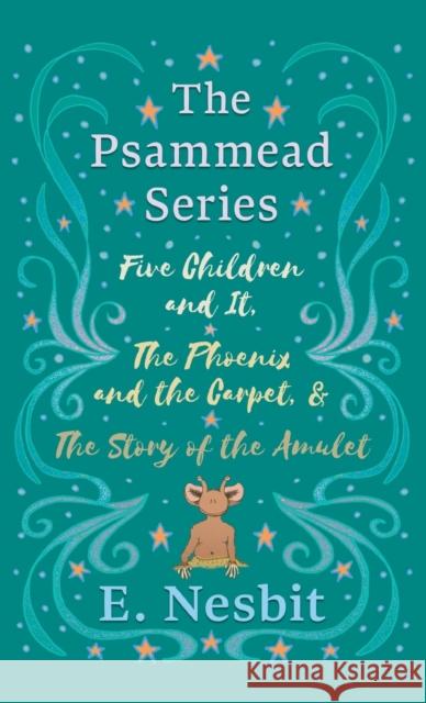 Five Children and It, The Phoenix and the Carpet, and The Story of the Amulet: The Psammead Series - Books 1 - 3 E. Nesbit 9781528770132