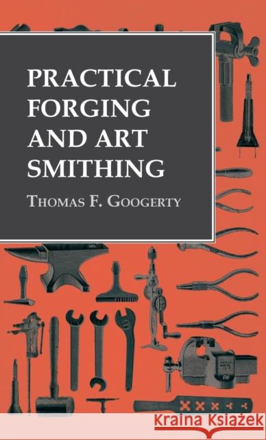 Practical Forging and Art Smithing Thomas F. Googerty 9781528770170 Owen Press