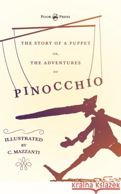 The Story of a Puppet - Or, The Adventures of Pinocchio - Illustrated by C. Mazzanti Carlo Collodi Mary Alice Murray C. Mazzanti 9781528770248 Pook Press