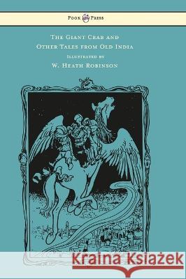 The Giant Crab and Other Tales from Old India - Illustrated by W. Heath Robinson W H D Rouse, W Heath Robinson 9781528770408 Read Books