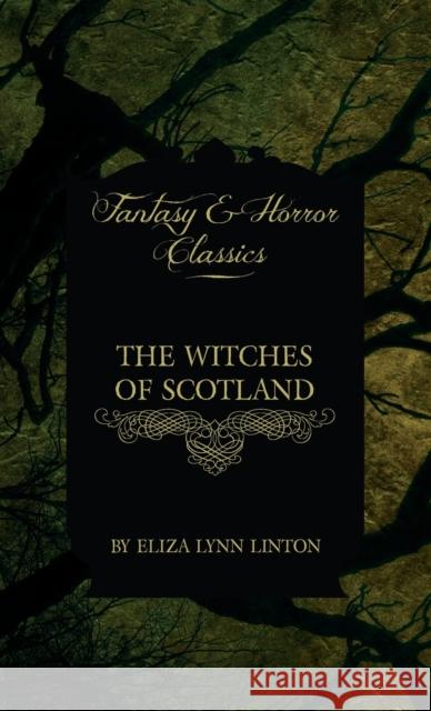 Witches of Scotland (Fantasy and Horror Classics) Eliza Lynn Linton   9781528770576