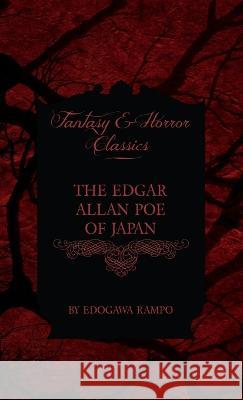 The Edgar Allan Poe of Japan - Some Tales by Edogawa Rampo - With Some Stories Inspired by His Writings (Fantasy and Horror Classics) Edogawa Rampo 9781528770590 Fantasy and Horror Classics