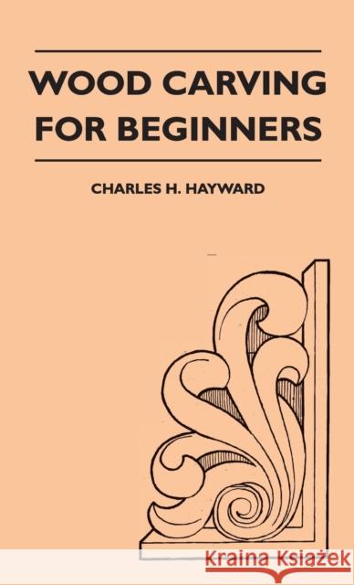 Wood Carving for Beginners Charles H Hayward   9781528770675 Kite Press