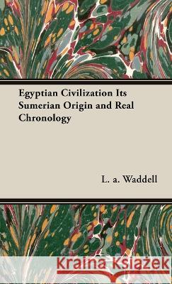 Egyptian Civilization Its Sumerian Origin and Real Chronology L. a. Waddell 9781528770842 Nag Press