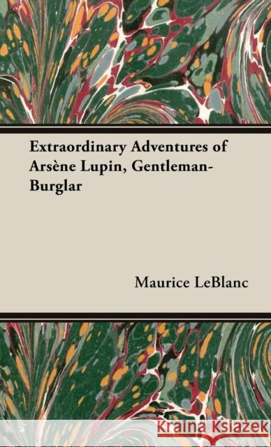 Extraordinary Adventures of Arsène Lupin, Gentleman-Burglar LeBlanc, Maurice 9781528770897