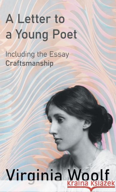 Letter to a Young Poet: Including the Essay \'Craftsmanship\' Virginia Woolf 9781528771054