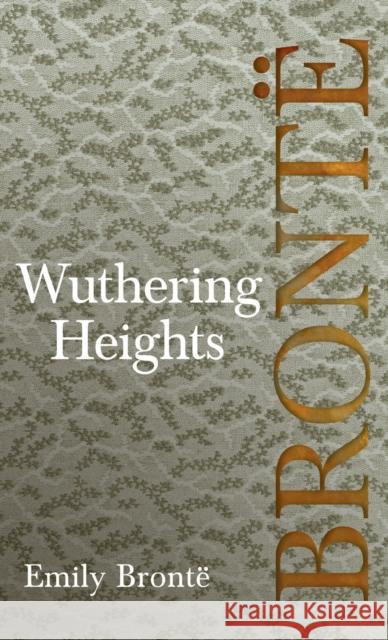 Wuthering Heights; Including Introductory Essays by Virginia Woolf and Charlotte Brontë Brontë, Emily 9781528771689