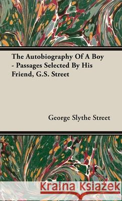 Autobiography of a Boy - Passages Selected by His Friend, G. S. Street George Slythe Street 9781528771894