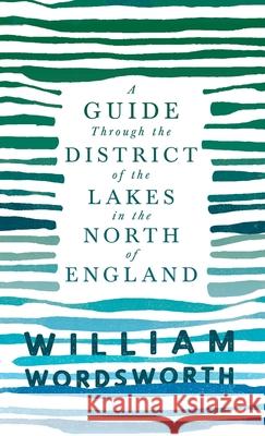 Guide Through the District of the Lakes in the North of England: With a Description of the Scenery, For the Use of Tourists and Residents Wordsworth, William 9781528772297 Thousand Fields