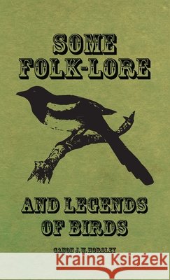 Some Folk-Lore and Legends of Birds Canon J. W. Horsley 9781528772853