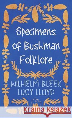 Specimens of Bushman Folklore Wilhelm Bleek Lucy Lloyd 9781528772914