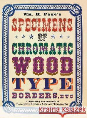 Wm. H. Page's Specimens of Chromatic Wood Type, Borders, Etc.: A Stunning Sourcebook of Decorative Designs & Colour Typography William H Page   9781528773003 Old Hand Books