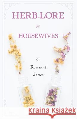 Herb-Lore for Housewives C. Romann?-James 9781528773126