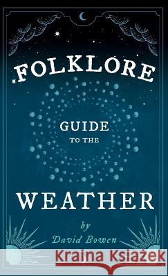 Folklore Guide to the Weather David Bowen 9781528773201
