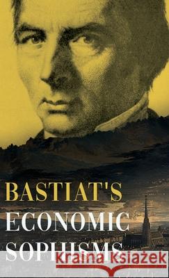 Bastiat's Economic Sophisms: A Beacon of Economic Clarity Claude Fr?d?ric Bastiat Patrick James Stirling 9781528773515 Read & Co. Books