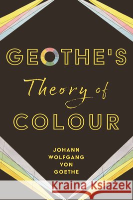 Geothe's Theory of Colour Johann Wolfgang Von Goethe Charles Lock Eastlake 9781528773553