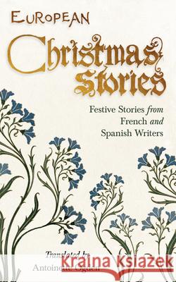 European Christmas Stories: Festive Stories from French and Spanish Writers Antoinette Ogden Thomas K. Hervey 9781528774734