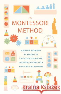 The Montessori Method: Scientific Pedagogy as Applied to Child Education in the Children's Houses with Additions and Revisions Maria Montessori Anne E. George 9781528775182 Read & Co. Books