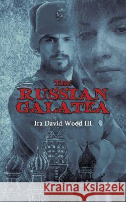 The Russian Galatea Ira David Wood III 9781528900867 Austin Macauley Publishers