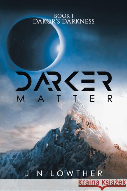 Darker Matter - Book 1 Dakor's Darkness J N Lowther   9781528902410 Austin Macauley Publishers