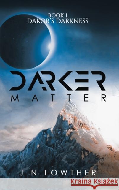 Darker Matter - Book 1 Dakor's Darkness J N Lowther   9781528902427 Austin Macauley Publishers