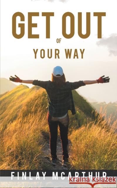 Get out of Your Way Finlay McArthur 9781528902625 Austin Macauley Publishers