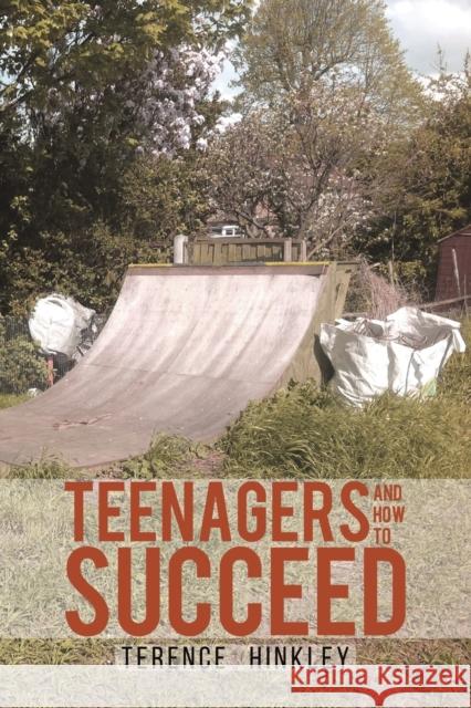Teenagers and How to Succeed Terence Hinkley 9781528907958