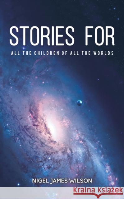 Stories For All The Children Of All The Worlds Nigel James Wilson 9781528908436