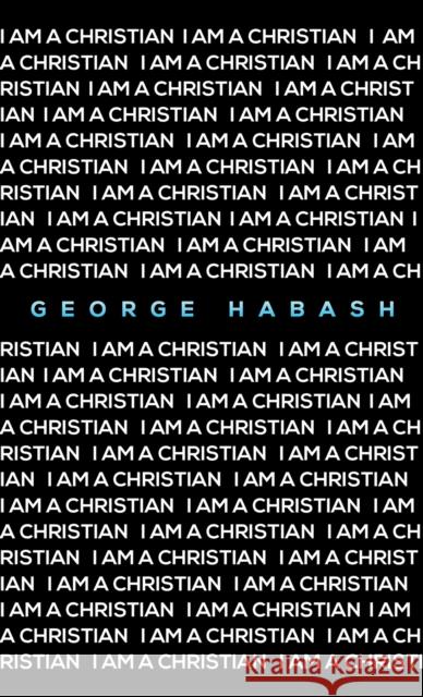 I Am a Christian George Habash 9781528911511 Austin Macauley Publishers