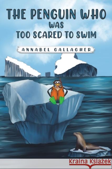 The Penguin Who Was Too Scared to Swim Annabel Gallagher 9781528912242 Austin Macauley