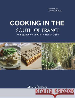 Cooking in the South of France: An Elegant View on Classic French Dishes Marcia OEchsner 9781528913027 Austin Macauley Publishers
