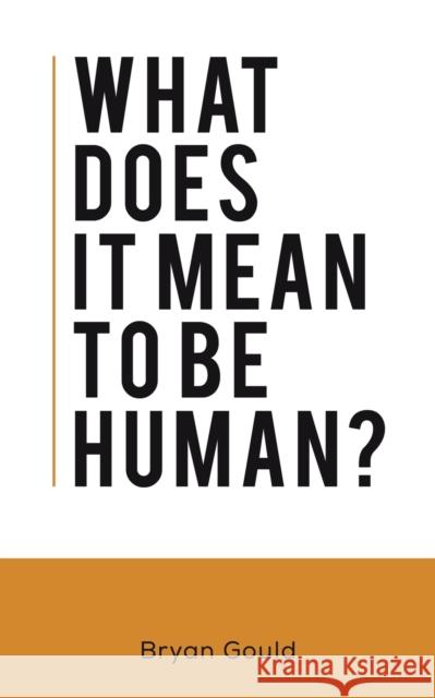 What Does It Mean To Be Human? Bryan Gould 9781528913966 Austin Macauley Publishers