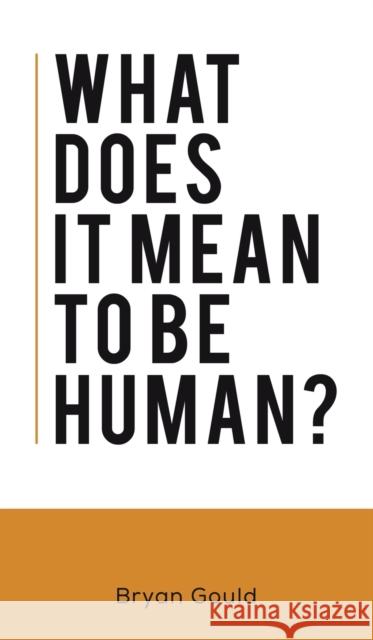 What Does It Mean To Be Human? Bryan Gould 9781528914642