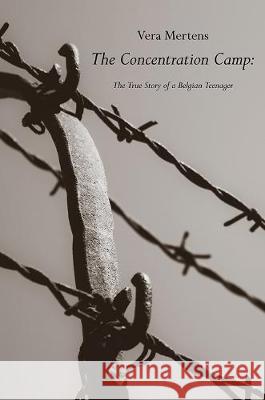 The Concentration Camp: The True Story of a Belgian Teenager Vera Mertens 9781528915441 Austin Macauley Publishers