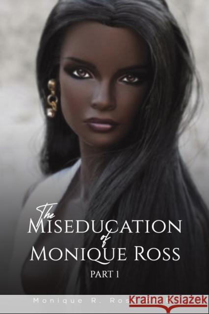 The Miseducation of Monique Ross: Part 1 Monique R. Ross Ph.D. 9781528917278 Austin Macauley Publishers