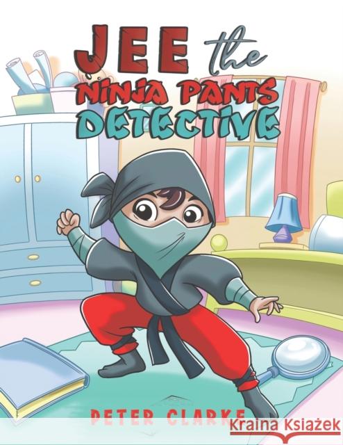 Jee the Ninja Pants Detective Peter Clarke 9781528918367