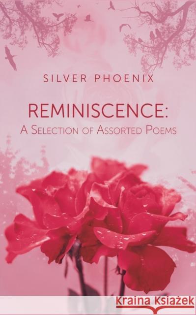 Reminiscence: A Selection of Assorted Poems Silver Phoenix 9781528920230 Austin Macauley