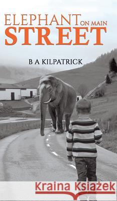 Elephant on Main Street B A Kilpatrick 9781528921480 Austin Macauley Publishers