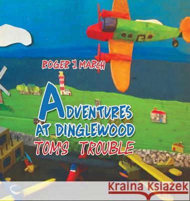 Adventures at Dinglewood: Tom's Trouble Roger J. March 9781528924450