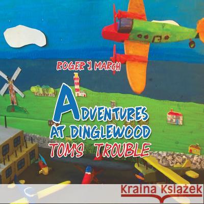 Adventures at Dinglewood: Tom's Trouble Roger J. March 9781528924467