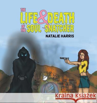 The Life and Death of the Soul Snatcher Natalie Harris 9781528924603 Austin Macauley Publishers