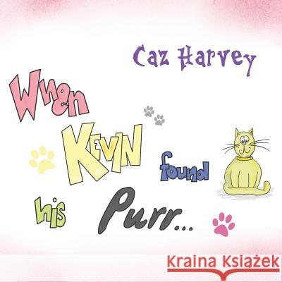 When Kevin Found His Purr Caz Harvey 9781528924924