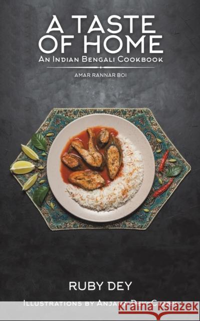 A Taste of Home: An Indian Bengali Cookbook: Amar Rannar Boi Ruby Dey 9781528925716