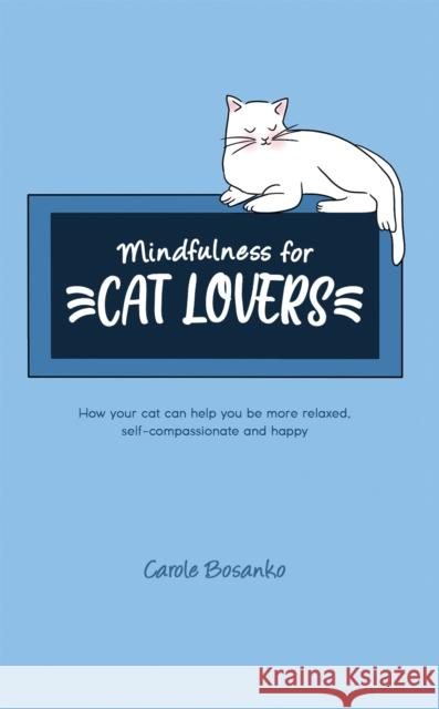 Mindfulness for Cat Lovers Carole Bosanko 9781528926102 Austin Macauley Publishers